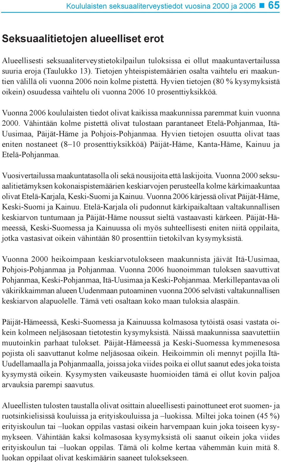 Hyvien tietojen (80 % kysymyksistä oikein) osuudessa vaihtelu oli vuonna 2006 10 prosenttiyksikköä. Vuonna 2006 koululaisten tiedot olivat kaikissa maakunnissa paremmat kuin vuonna 2000.