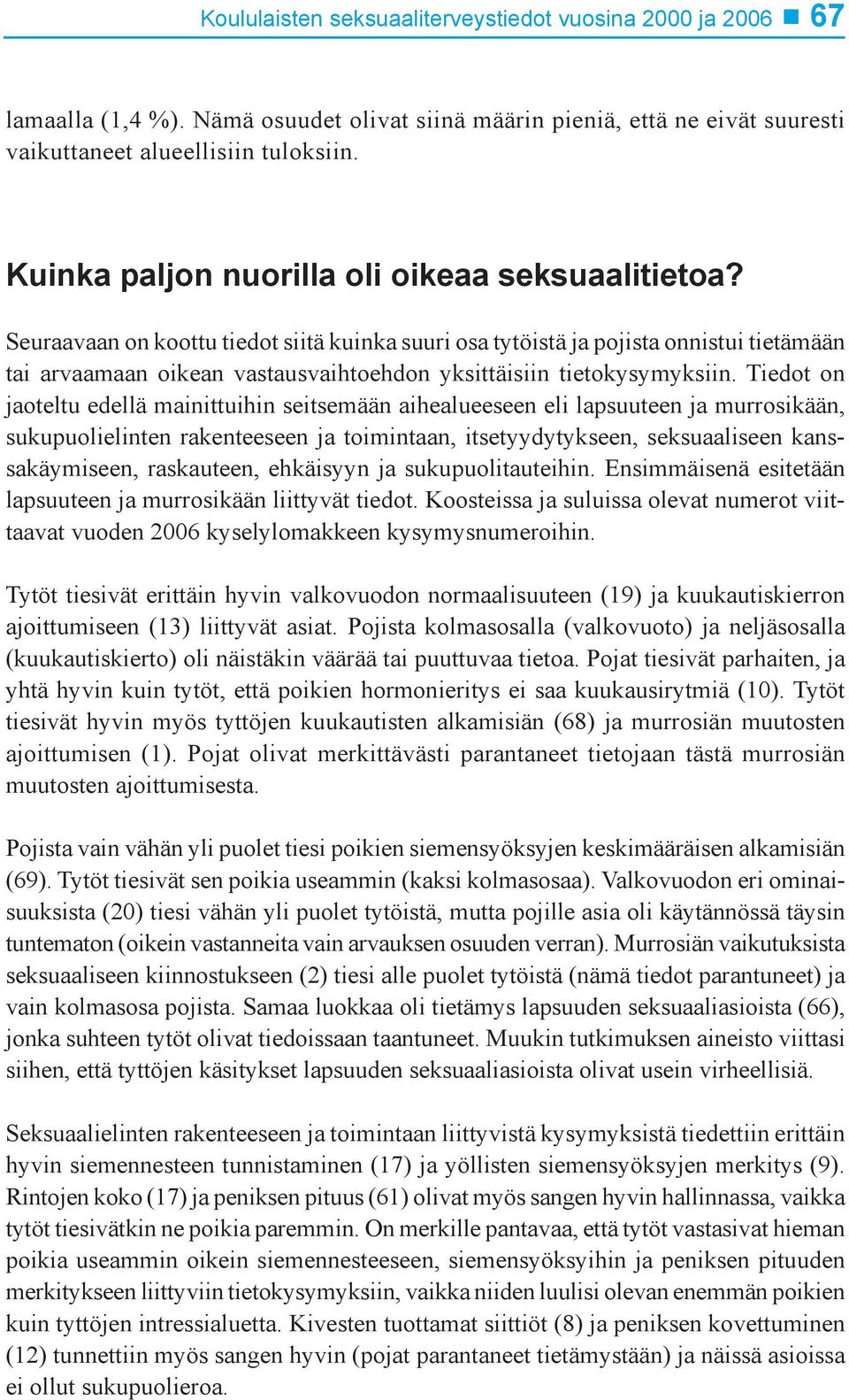 Seuraavaan on koottu tiedot siitä kuinka suuri osa tytöistä ja pojista onnistui tietämään tai arvaamaan oikean vastausvaihtoehdon yksittäisiin tietokysymyksiin.