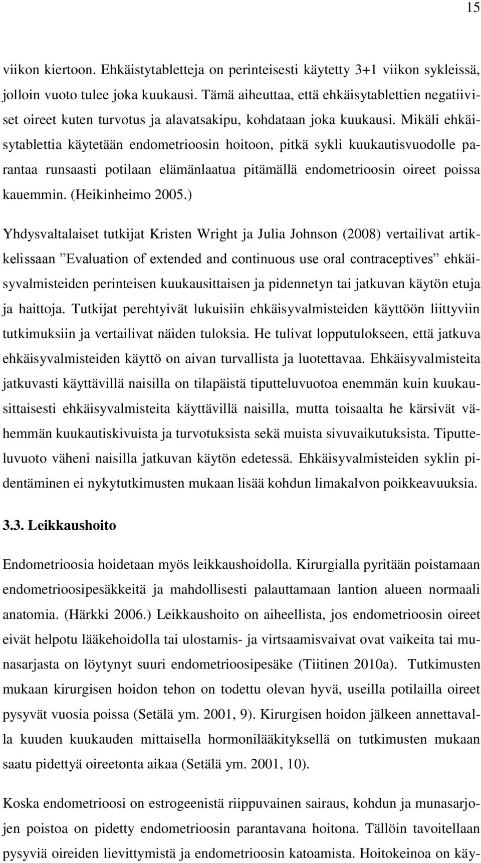 Mikäli ehkäisytablettia käytetään endometrioosin hoitoon, pitkä sykli kuukautisvuodolle parantaa runsaasti potilaan elämänlaatua pitämällä endometrioosin oireet poissa kauemmin. (Heikinheimo 2005.