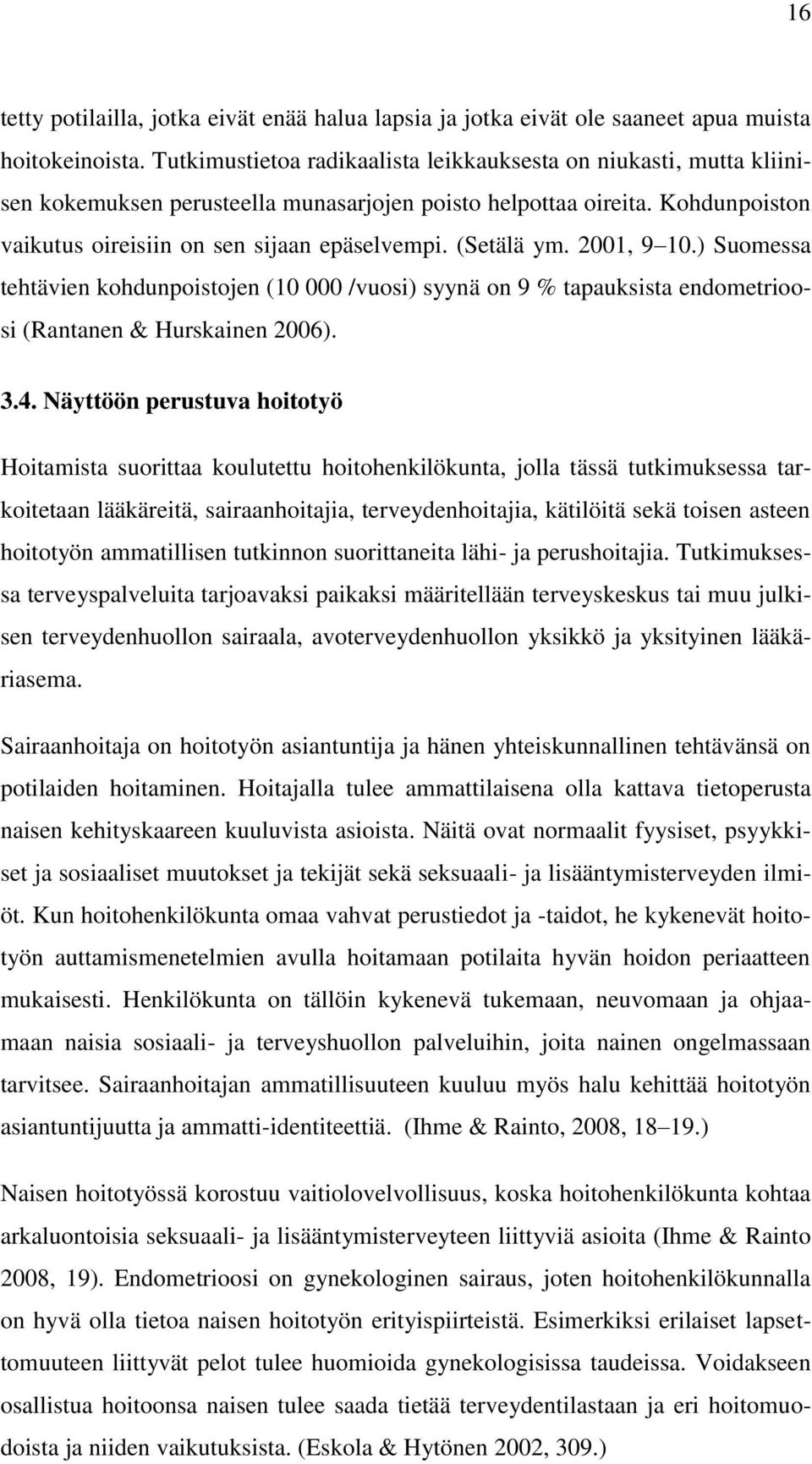 (Setälä ym. 2001, 9 10.) Suomessa tehtävien kohdunpoistojen (10 000 /vuosi) syynä on 9 % tapauksista endometrioosi (Rantanen & Hurskainen 2006). 3.4.