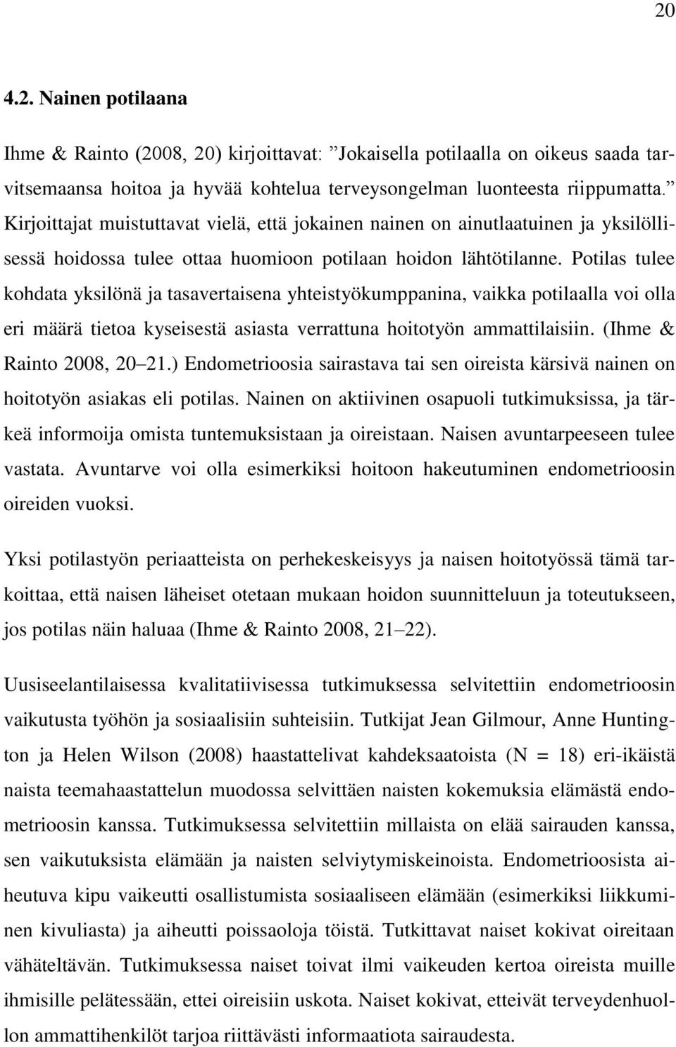 Potilas tulee kohdata yksilönä ja tasavertaisena yhteistyökumppanina, vaikka potilaalla voi olla eri määrä tietoa kyseisestä asiasta verrattuna hoitotyön ammattilaisiin. (Ihme & Rainto 2008, 20 21.