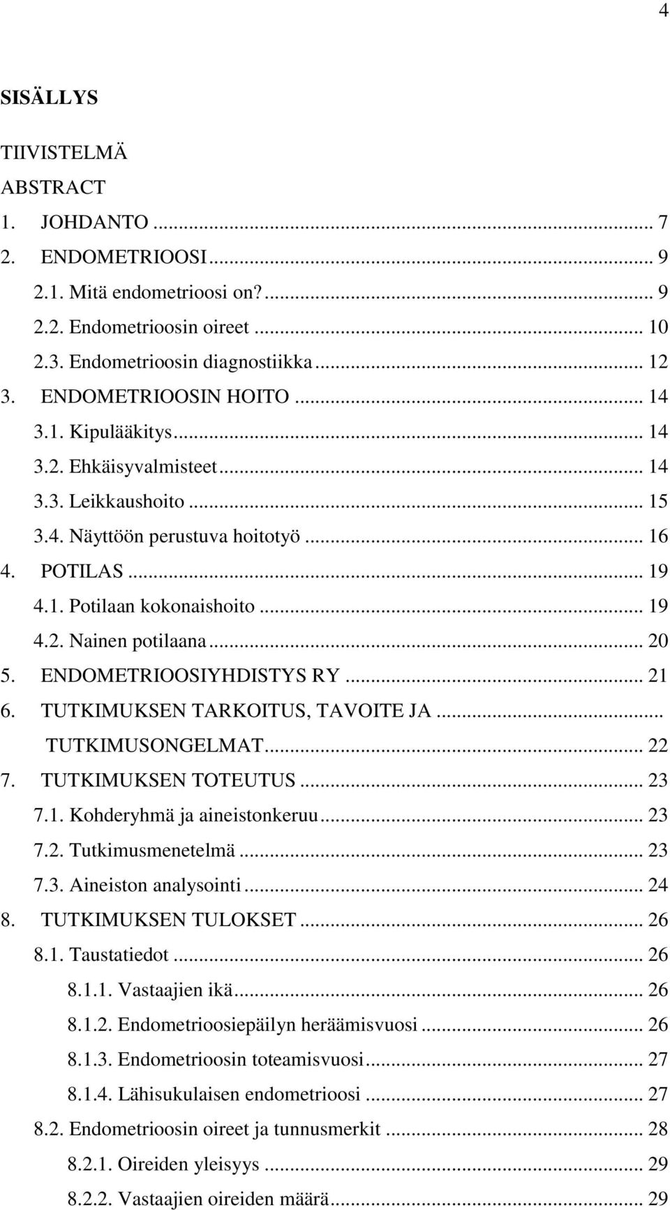 .. 20 5. ENDOMETRIOOSIYHDISTYS RY... 21 6. TUTKIMUKSEN TARKOITUS, TAVOITE JA... TUTKIMUSONGELMAT... 22 7. TUTKIMUKSEN TOTEUTUS... 23 7.1. Kohderyhmä ja aineistonkeruu... 23 7.2. Tutkimusmenetelmä.