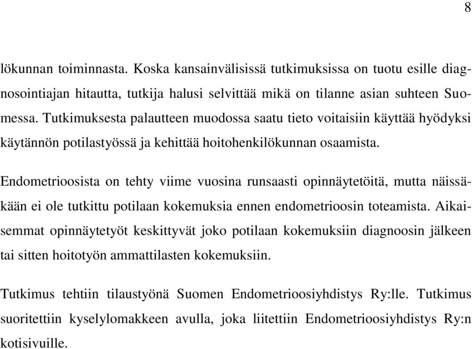 Endometrioosista on tehty viime vuosina runsaasti opinnäytetöitä, mutta näissäkään ei ole tutkittu potilaan kokemuksia ennen endometrioosin toteamista.