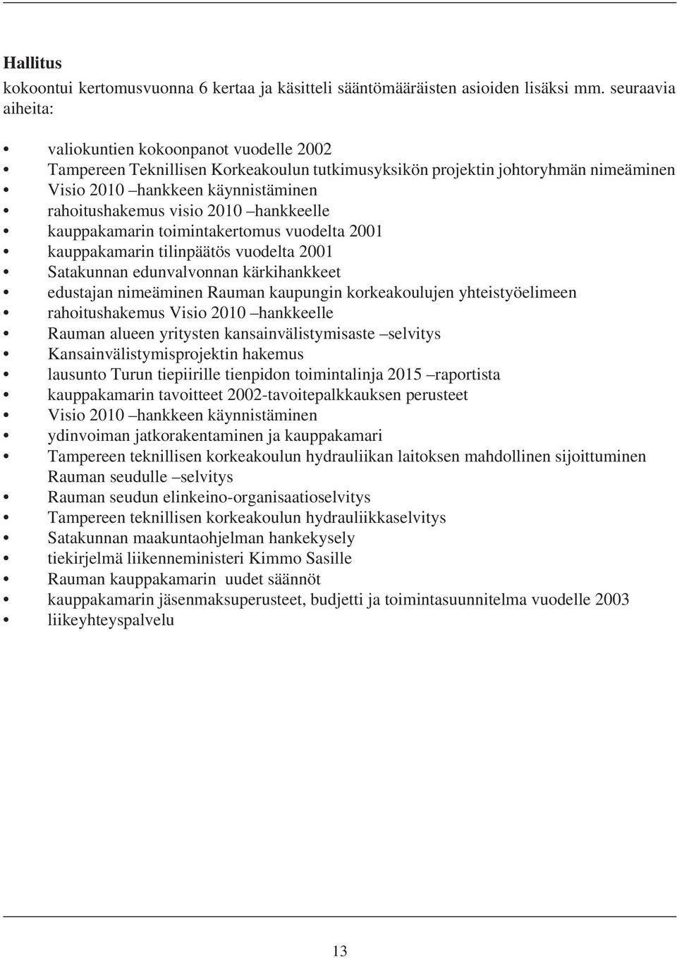 2010 hankkeelle kauppakamarin toimintakertomus vuodelta 2001 kauppakamarin tilinpäätös vuodelta 2001 Satakunnan edunvalvonnan kärkihankkeet edustajan nimeäminen Rauman kaupungin korkeakoulujen