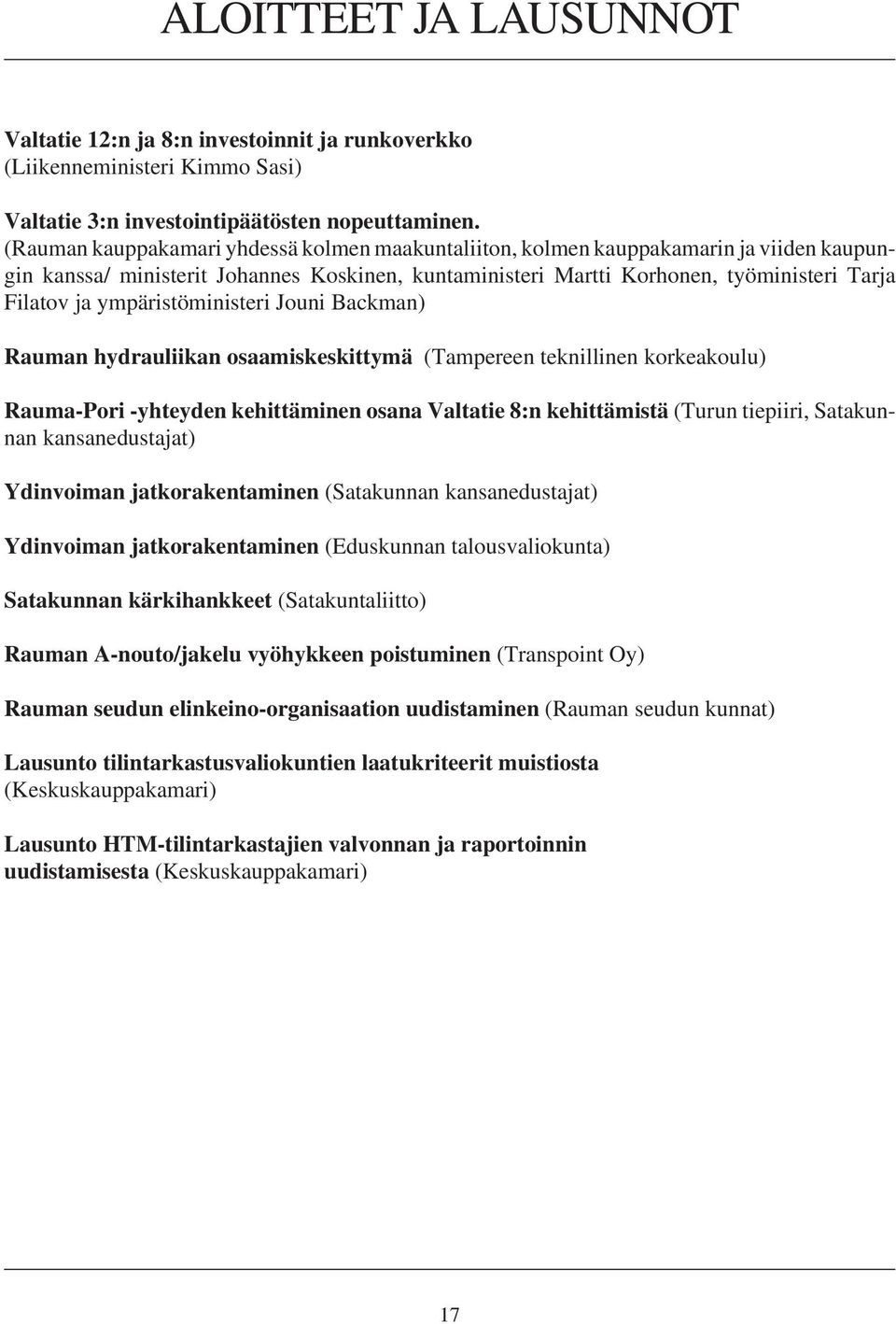 ympäristöministeri Jouni Backman) Rauman hydrauliikan osaamiskeskittymä (Tampereen teknillinen korkeakoulu) Rauma-Pori -yhteyden kehittäminen osana Valtatie 8:n kehittämistä (Turun tiepiiri,