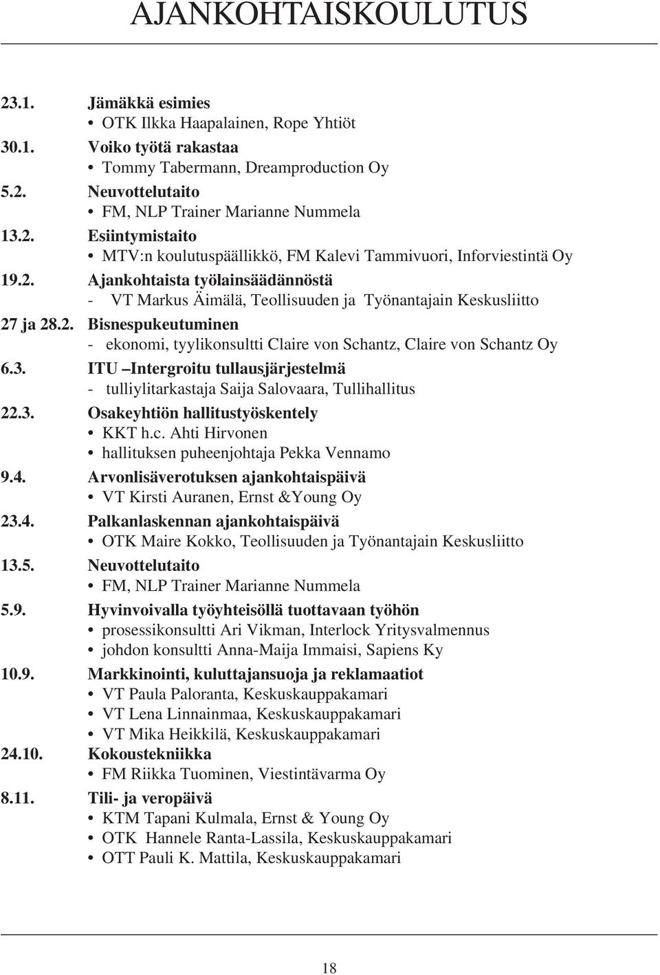 3. ITU Intergroitu tullausjärjestelmä - tulliylitarkastaja Saija Salovaara, Tullihallitus 22.3. Osakeyhtiön hallitustyöskentely KKT h.c. Ahti Hirvonen hallituksen puheenjohtaja Pekka Vennamo 9.4.