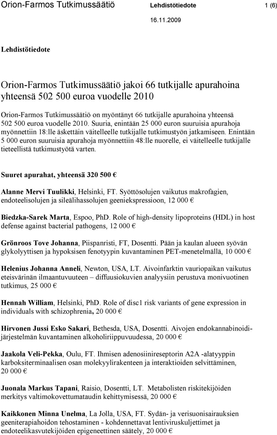 Suuria, enintään 25 000 euron suuruisia apurahoja myönnettiin 18:lle äskettäin väitelleelle tutkijalle tutkimustyön jatkamiseen.