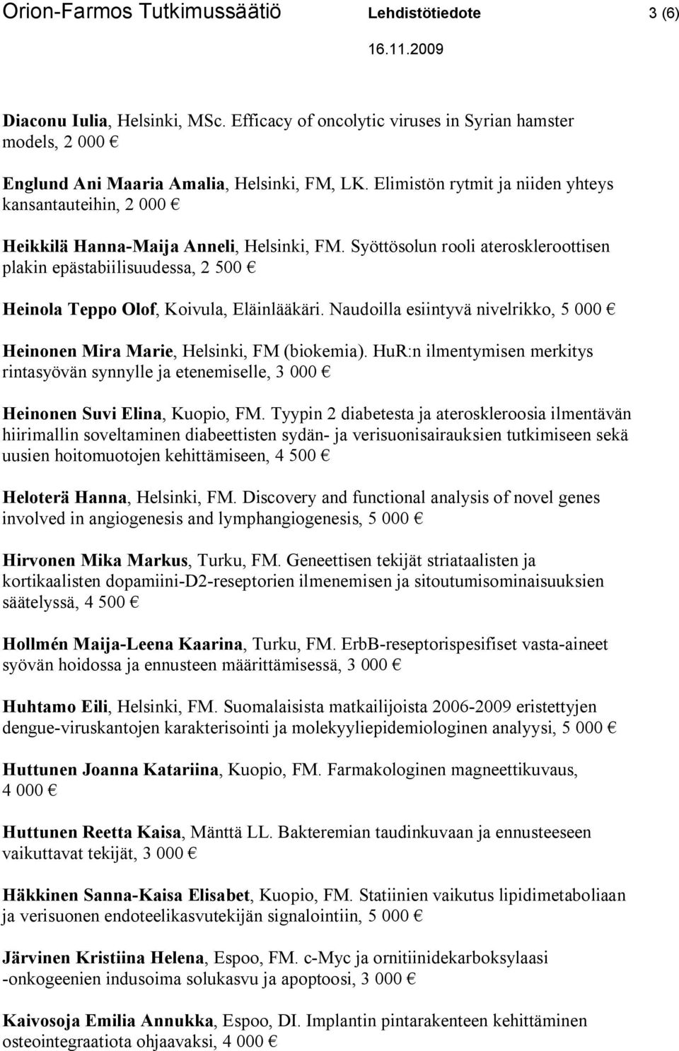 Syöttösolun rooli ateroskleroottisen plakin epästabiilisuudessa, 2 500 Heinola Teppo Olof, Koivula, Eläinlääkäri. Naudoilla esiintyvä nivelrikko, 5 000 Heinonen Mira Marie, Helsinki, FM (biokemia).