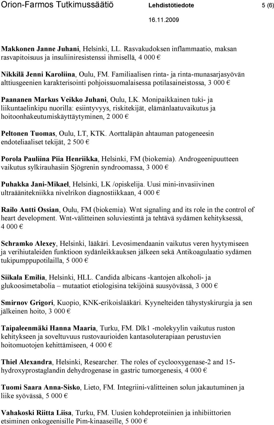 Familiaalisen rinta- ja rinta-munasarjasyövän alttiusgeenien karakterisointi pohjoissuomalaisessa potilasaineistossa, 3 000 Paananen Markus Veikko Juhani, Oulu, LK.