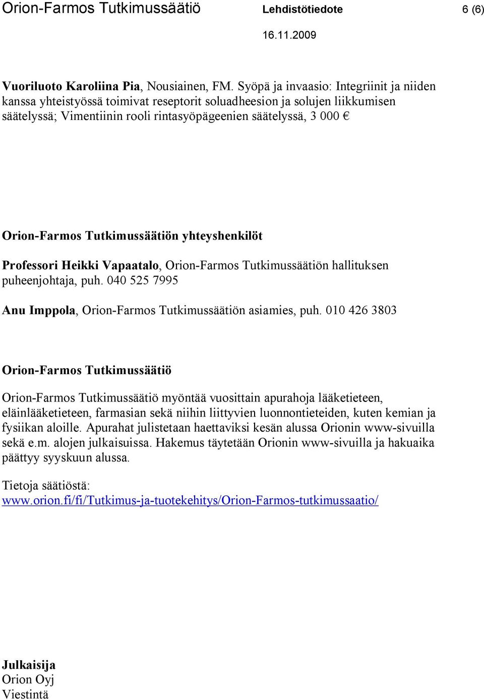 Tutkimussäätiön yhteyshenkilöt Professori Heikki Vapaatalo, Orion-Farmos Tutkimussäätiön hallituksen puheenjohtaja, puh. 040 525 7995 Anu Imppola, Orion-Farmos Tutkimussäätiön asiamies, puh.