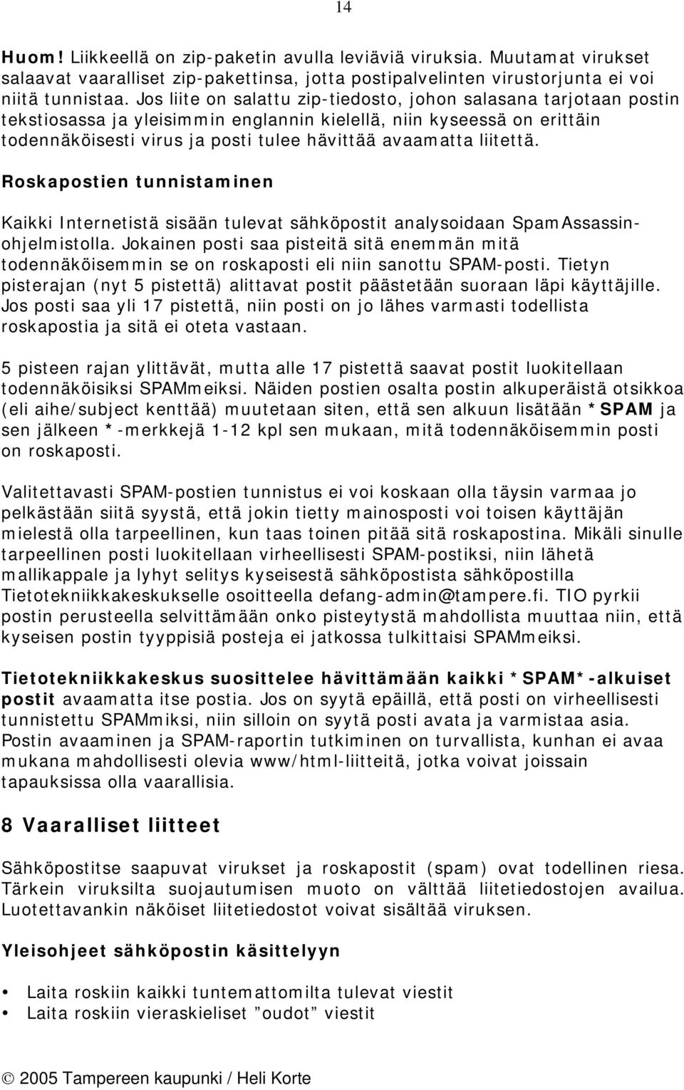 liitettä. Roskapostien tunnistaminen Kaikki Internetistä sisään tulevat sähköpostit analysoidaan SpamAssassinohjelmistolla.