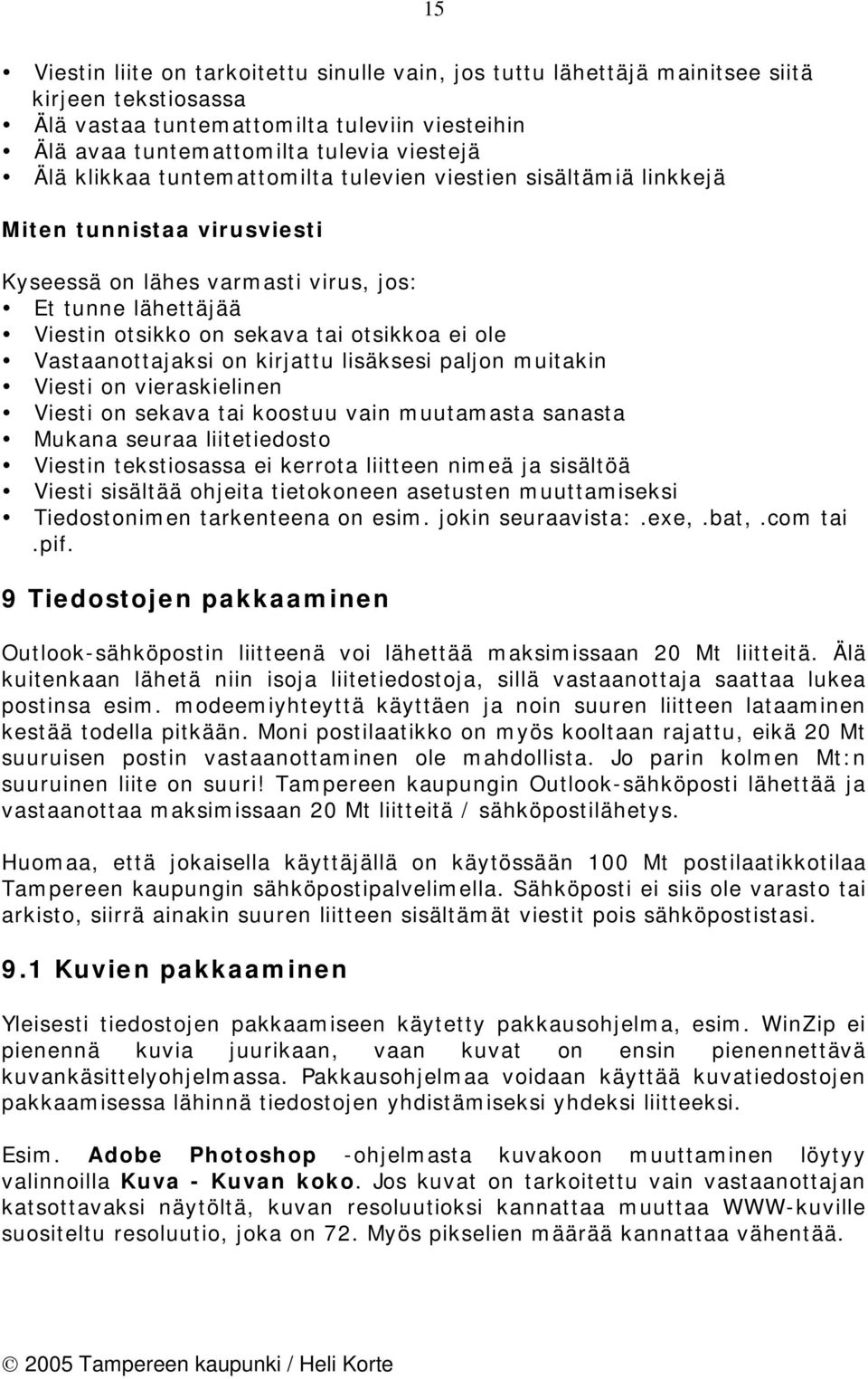 Vastaanottajaksi on kirjattu lisäksesi paljon muitakin Viesti on vieraskielinen Viesti on sekava tai koostuu vain muutamasta sanasta Mukana seuraa liitetiedosto Viestin tekstiosassa ei kerrota