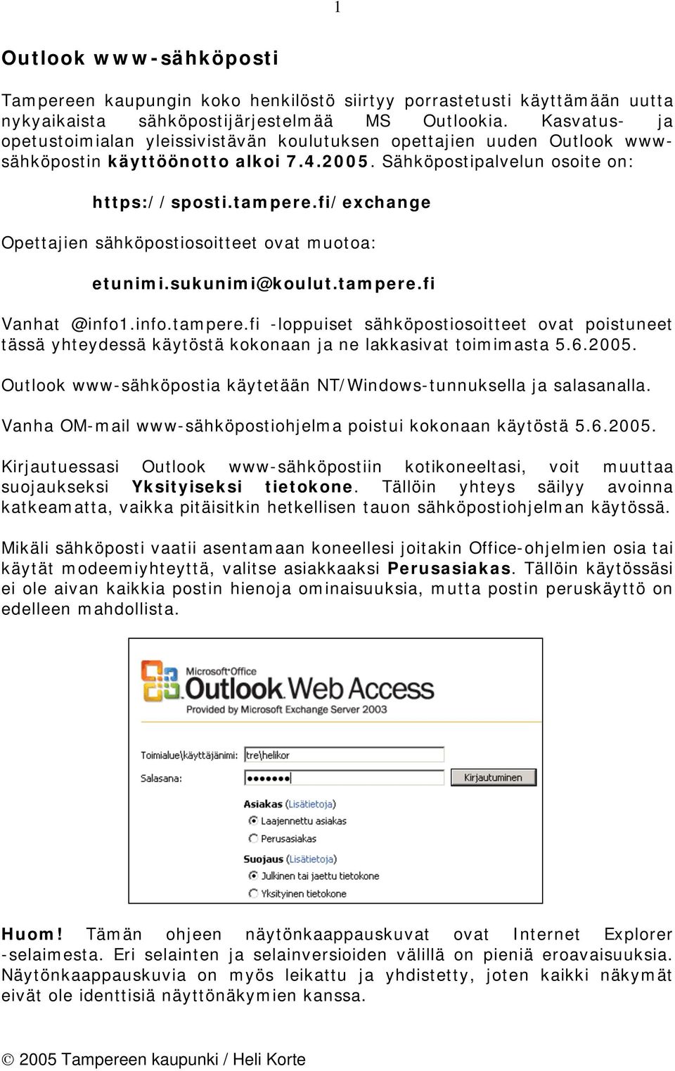 fi/exchange Opettajien sähköpostiosoitteet ovat muotoa: etunimi.sukunimi@koulut.tampere.