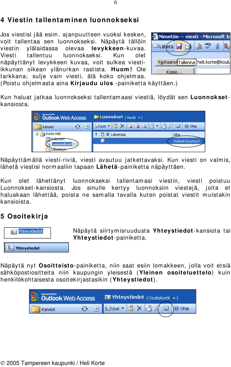 (Poistu ohjelmasta aina Kirjaudu ulos -painiketta käyttäen.) Kun haluat jatkaa luonnokseksi tallentamaasi viestiä, löydät sen Luonnoksetkansiosta.