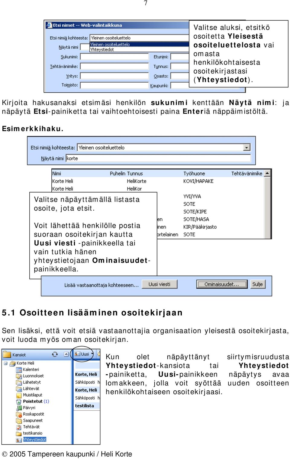 Valitse näpäyttämällä listasta osoite, jota etsit. Voit lähettää henkilölle postia suoraan osoitekirjan kautta Uusi viesti -painikkeella tai vain tutkia hänen yhteystietojaan Ominaisuudetpainikkeella.