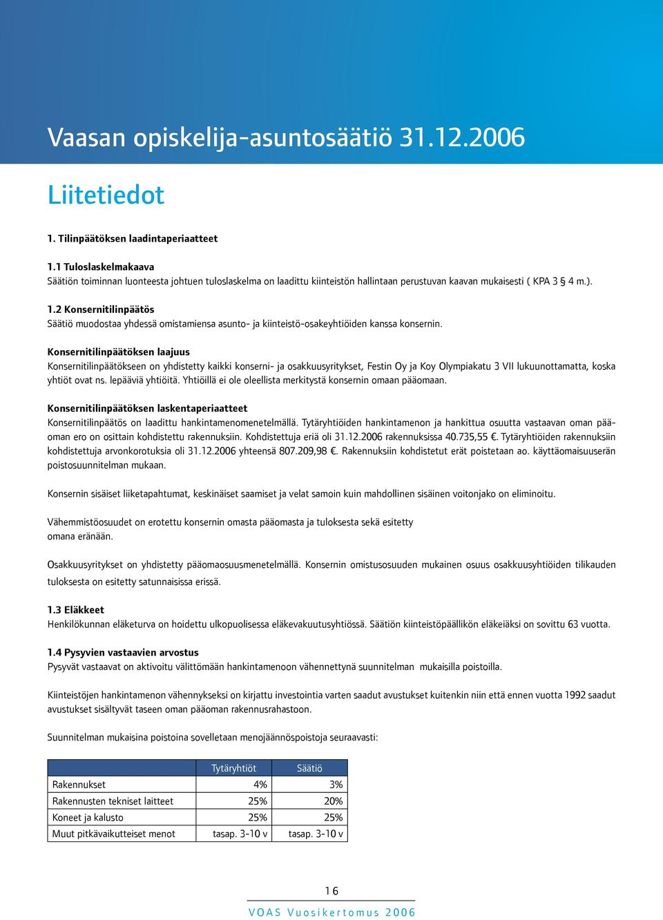 2 Konsernitilinpäätös Säätiö muodostaa yhdessä omistamiensa asunto- ja kiinteistö-osakeyhtiöiden kanssa konsernin.