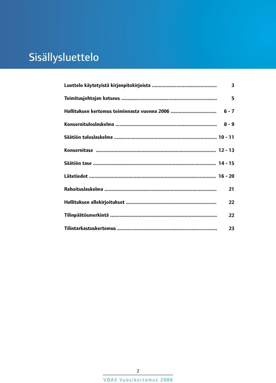 .. 3 5 6-7 8-9 Säätiön tuloslaskelma... 10-11 Konsernitase... Säätiön tase... Liitetiedot.