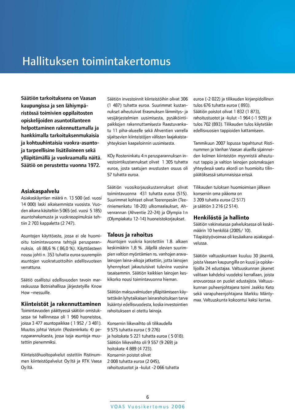 13 500 (ed. vuosi 14 000) laski aikaisemmista vuosista. Vuoden aikana käsiteltiin 5 065 (ed. vuosi 5 185) asuntohakemusta ja vuokrasopimuksia tehtiin 2 703 kappaletta (2 747).