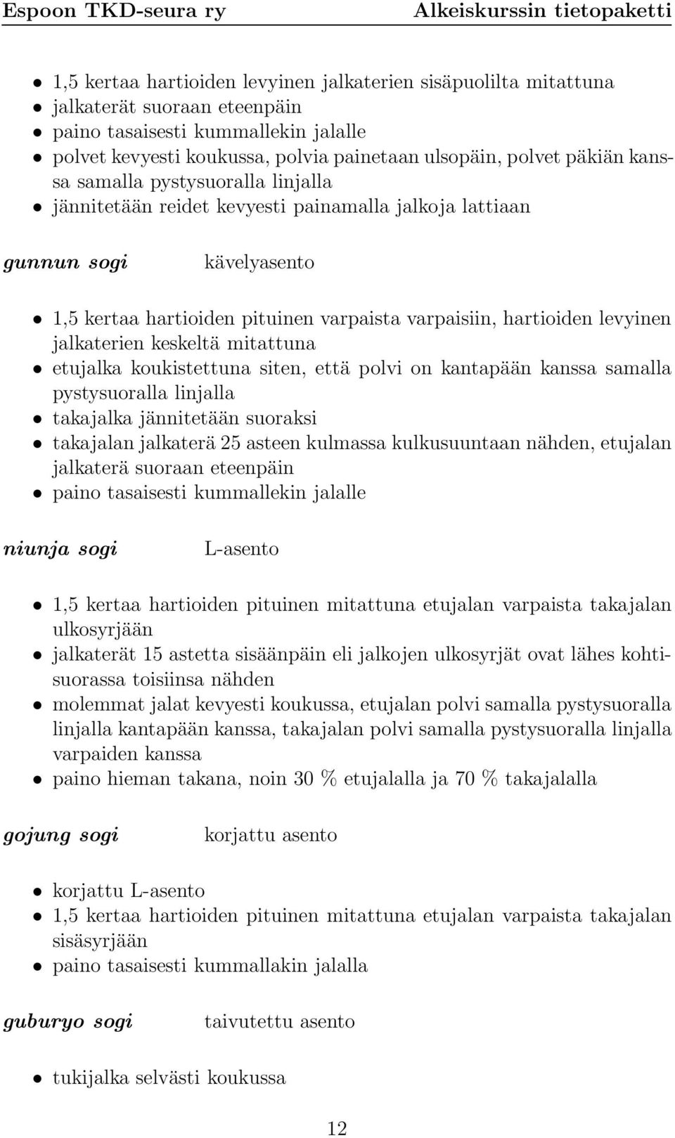 jalkaterien keskeltä mitattuna etujalka koukistettuna siten, että polvi on kantapään kanssa samalla pystysuoralla linjalla takajalka jännitetään suoraksi takajalan jalkaterä 25 asteen kulmassa