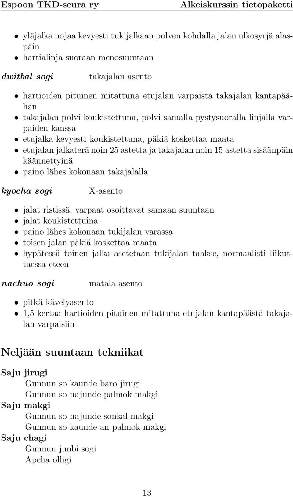 noin 15 astetta sisäänpäin käännettyinä paino lähes kokonaan takajalalla kyocha sogi X-asento jalat ristissä, varpaat osoittavat samaan suuntaan jalat koukistettuina paino lähes kokonaan tukijalan