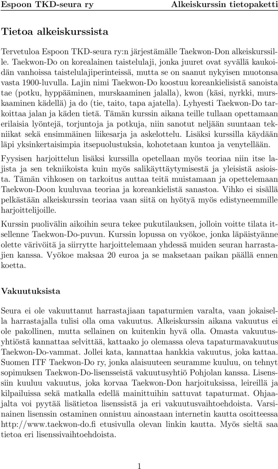 Lajin nimi Taekwon-Do koostuu koreankielisistä sanoista tae (potku, hyppääminen, murskaaminen jalalla), kwon (käsi, nyrkki, murskaaminen kädellä) ja do (tie, taito, tapa ajatella).