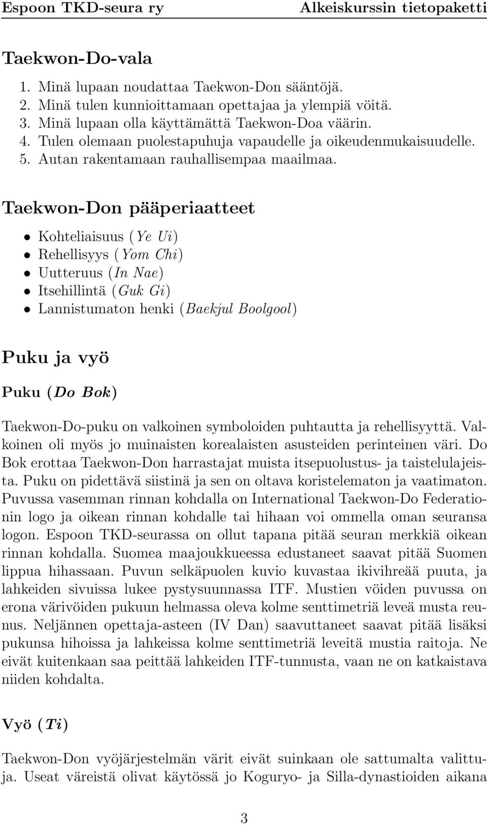 Taekwon-Don pääperiaatteet Kohteliaisuus (Ye Ui) Rehellisyys (Yom Chi) Uutteruus (In Nae) Itsehillintä (Guk Gi) Lannistumaton henki (Baekjul Boolgool) Puku ja vyö Puku (Do Bok) Taekwon-Do-puku on