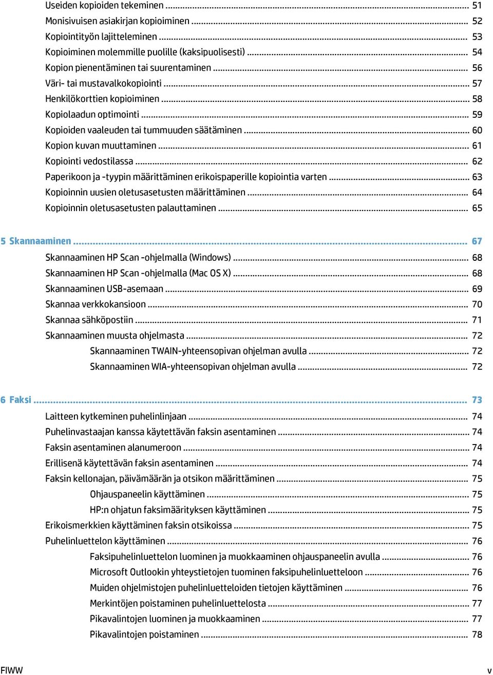 .. 60 Kopion kuvan muuttaminen... 61 Kopiointi vedostilassa... 62 Paperikoon ja -tyypin määrittäminen erikoispaperille kopiointia varten... 63 Kopioinnin uusien oletusasetusten määrittäminen.