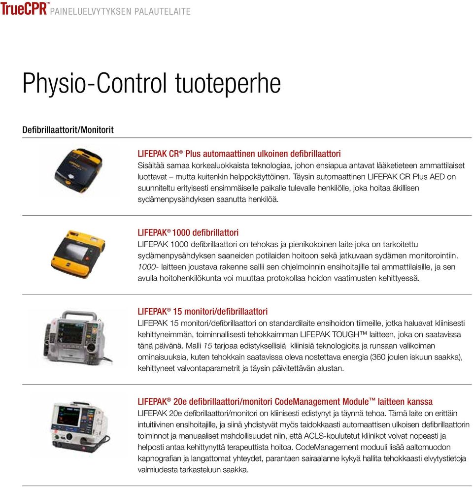 Täysin automaattinen LIFEPAK CR Plus AED on suunniteltu erityisesti ensimmäiselle paikalle tulevalle henkilölle, joka hoitaa äkillisen sydämenpysähdyksen saanutta henkilöä.