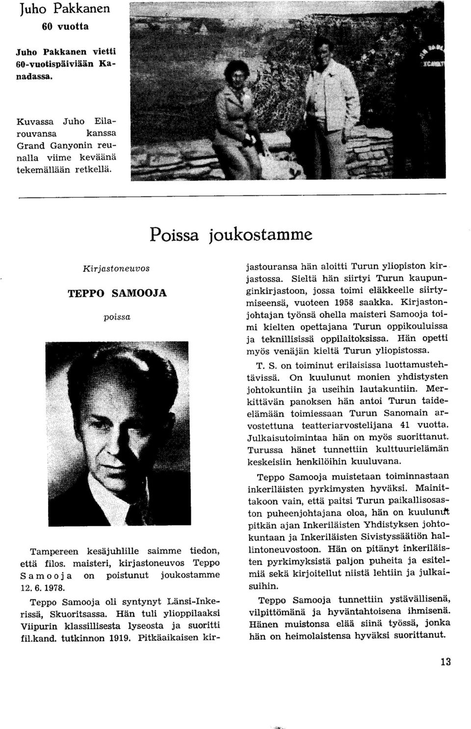 Teppo Samooja oli syntynyt Lansi-Inkerissa, Skuoritsassa. Han tuli ylioppilaaksi Viipurin klassillisesta lyseosta ja suoritti fil.kand. tutkinnon 1919.