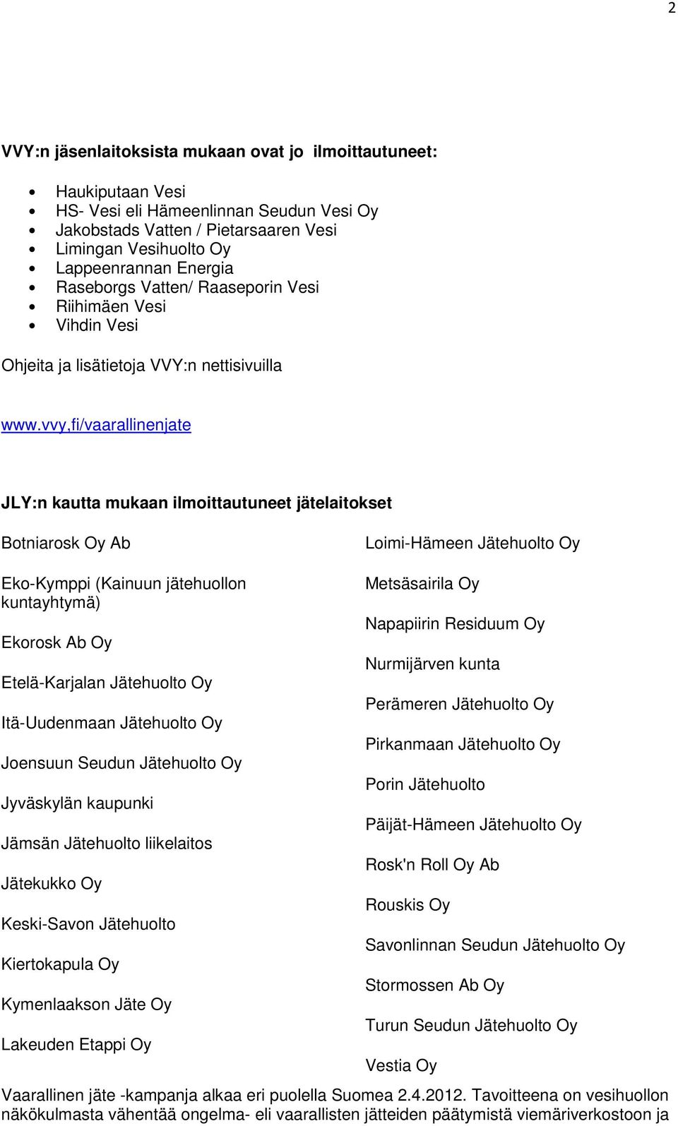vvy,fi/vaarallinenjate JLY:n kautta mukaan ilmoittautuneet jätelaitokset Botniarosk Oy Ab Loimi-Hämeen Jätehuolto Oy Eko-Kymppi (Kainuun jätehuollon kuntayhtymä) Ekorosk Ab Oy Etelä-Karjalan