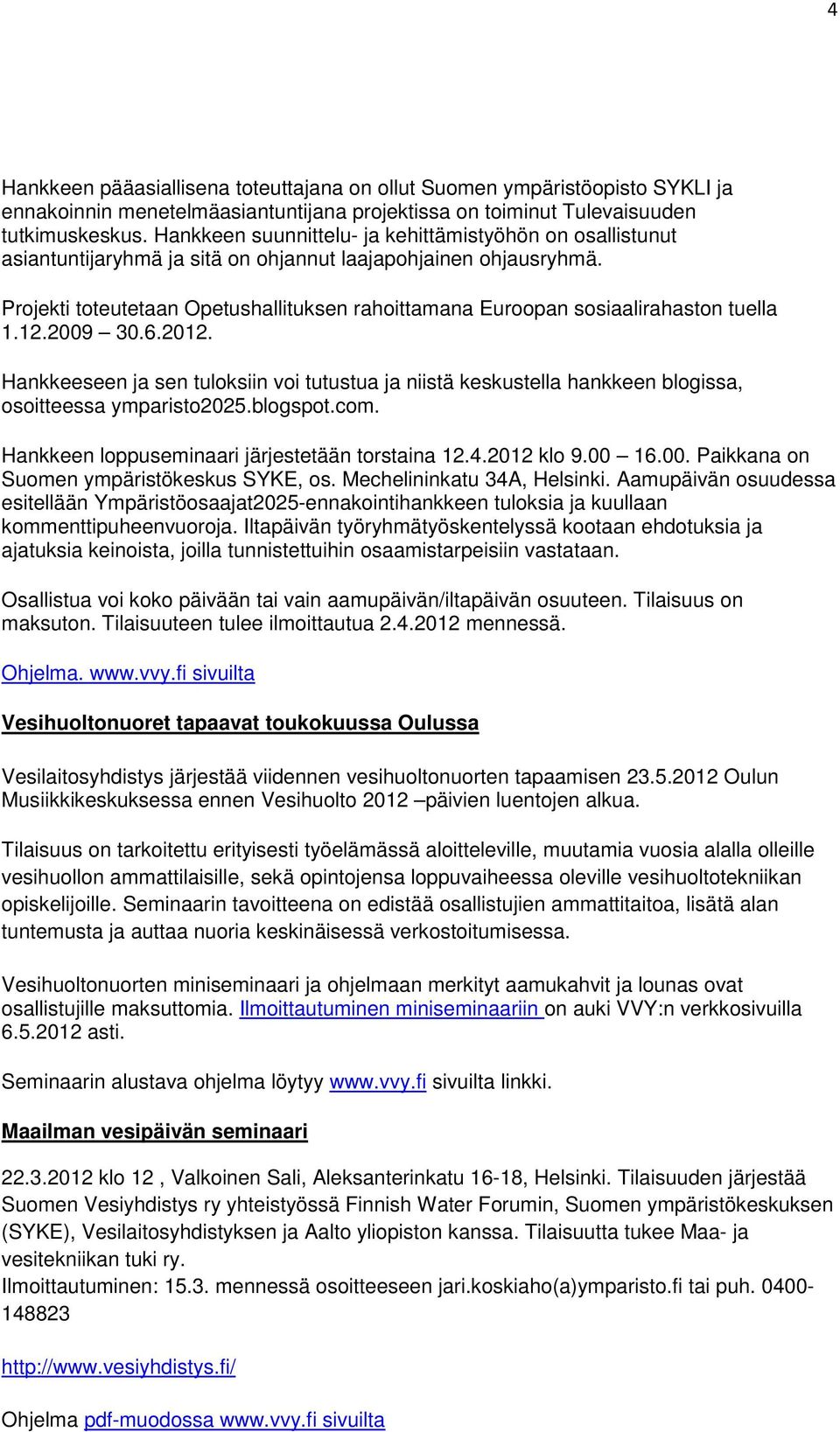 Projekti toteutetaan Opetushallituksen rahoittamana Euroopan sosiaalirahaston tuella 1.12.2009 30.6.2012.