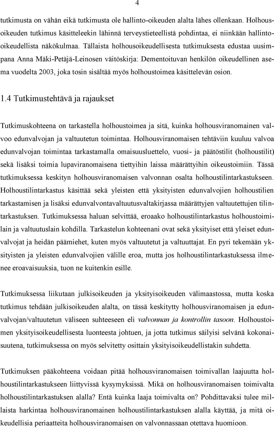 Tällaista holhousoikeudellisesta tutkimuksesta edustaa uusimpana Anna Mäki-Petäjä-Leinosen väitöskirja: Dementoituvan henkilön oikeudellinen asema vuodelta 2003, joka tosin sisältää myös