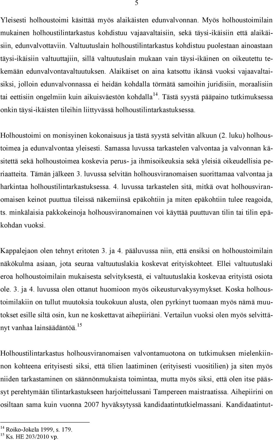 Valtuutuslain holhoustilintarkastus kohdistuu puolestaan ainoastaan täysi-ikäisiin valtuuttajiin, sillä valtuutuslain mukaan vain täysi-ikäinen on oikeutettu tekemään edunvalvontavaltuutuksen.