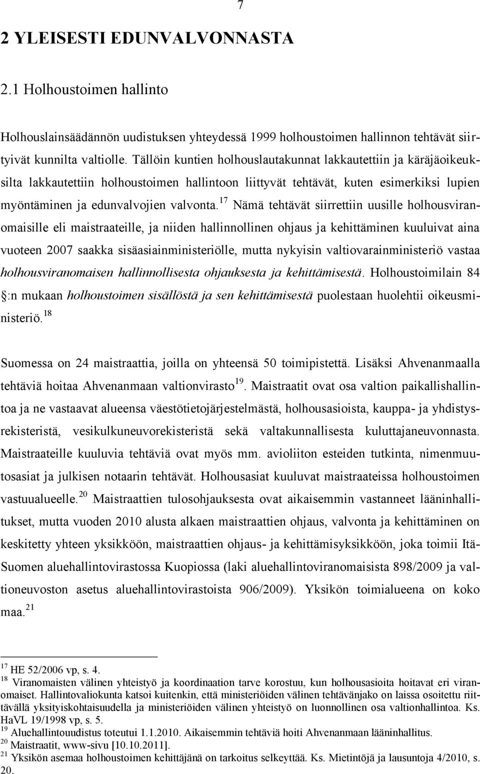 17 Nämä tehtävät siirrettiin uusille holhousviranomaisille eli maistraateille, ja niiden hallinnollinen ohjaus ja kehittäminen kuuluivat aina vuoteen 2007 saakka sisäasiainministeriölle, mutta