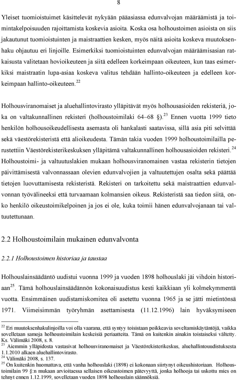 Esimerkiksi tuomioistuinten edunvalvojan määräämisasian ratkaisusta valitetaan hovioikeuteen ja siitä edelleen korkeimpaan oikeuteen, kun taas esimerkiksi maistraatin lupa-asiaa koskeva valitus