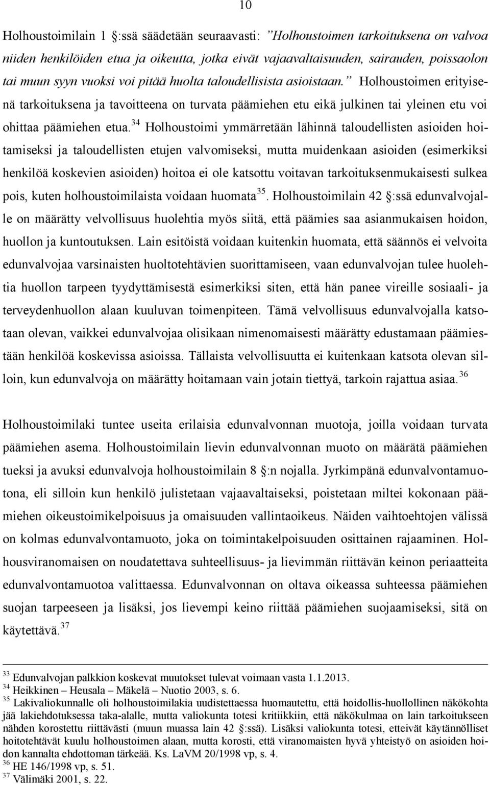 34 Holhoustoimi ymmärretään lähinnä taloudellisten asioiden hoitamiseksi ja taloudellisten etujen valvomiseksi, mutta muidenkaan asioiden (esimerkiksi henkilöä koskevien asioiden) hoitoa ei ole