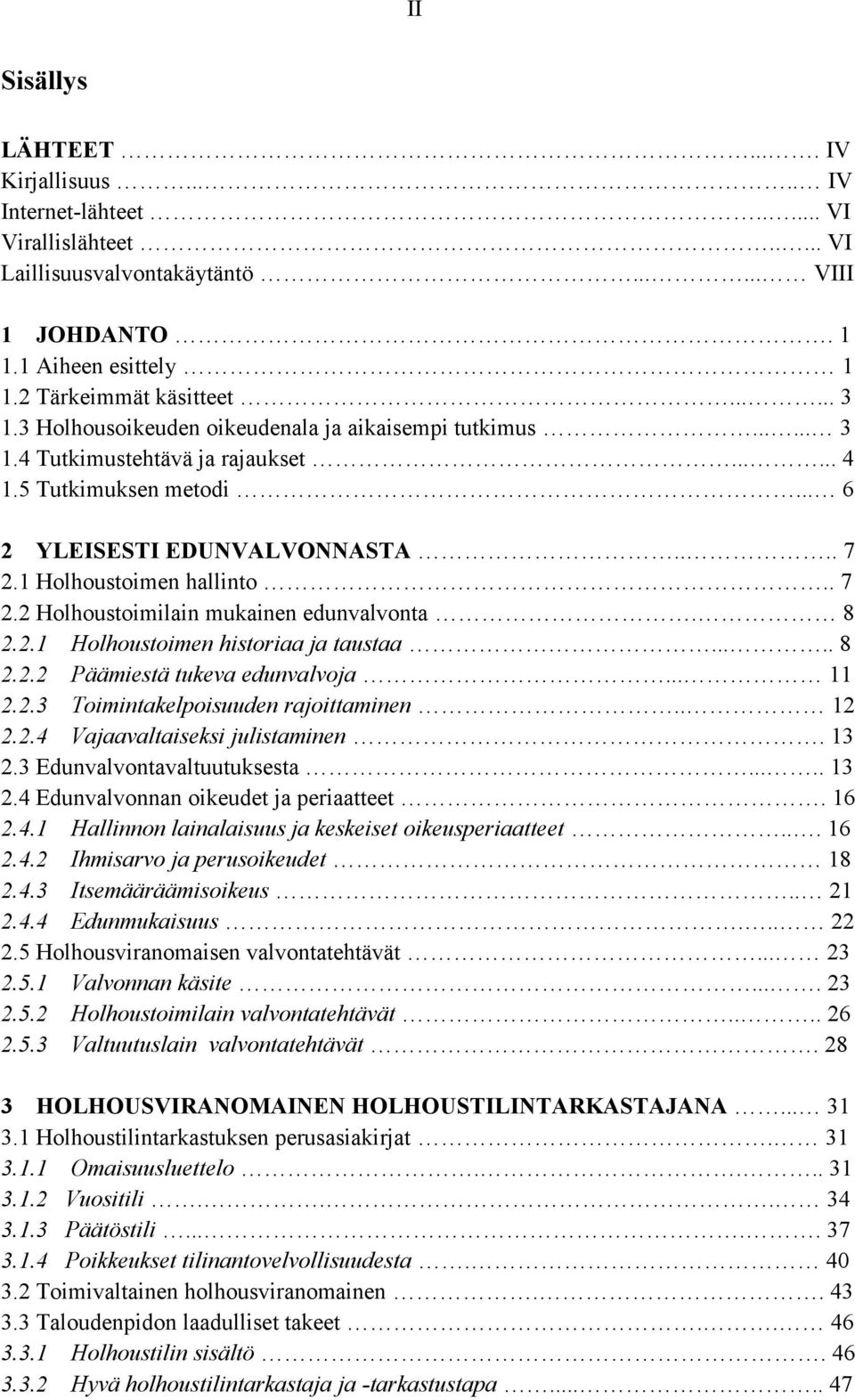 1 Holhoustoimen hallinto.. 7 2.2 Holhoustoimilain mukainen edunvalvonta. 8 2.2.1 Holhoustoimen historiaa ja taustaa..... 8 2.2.2 Päämiestä tukeva edunvalvoja... 11 2.2.3 Toimintakelpoisuuden rajoittaminen.