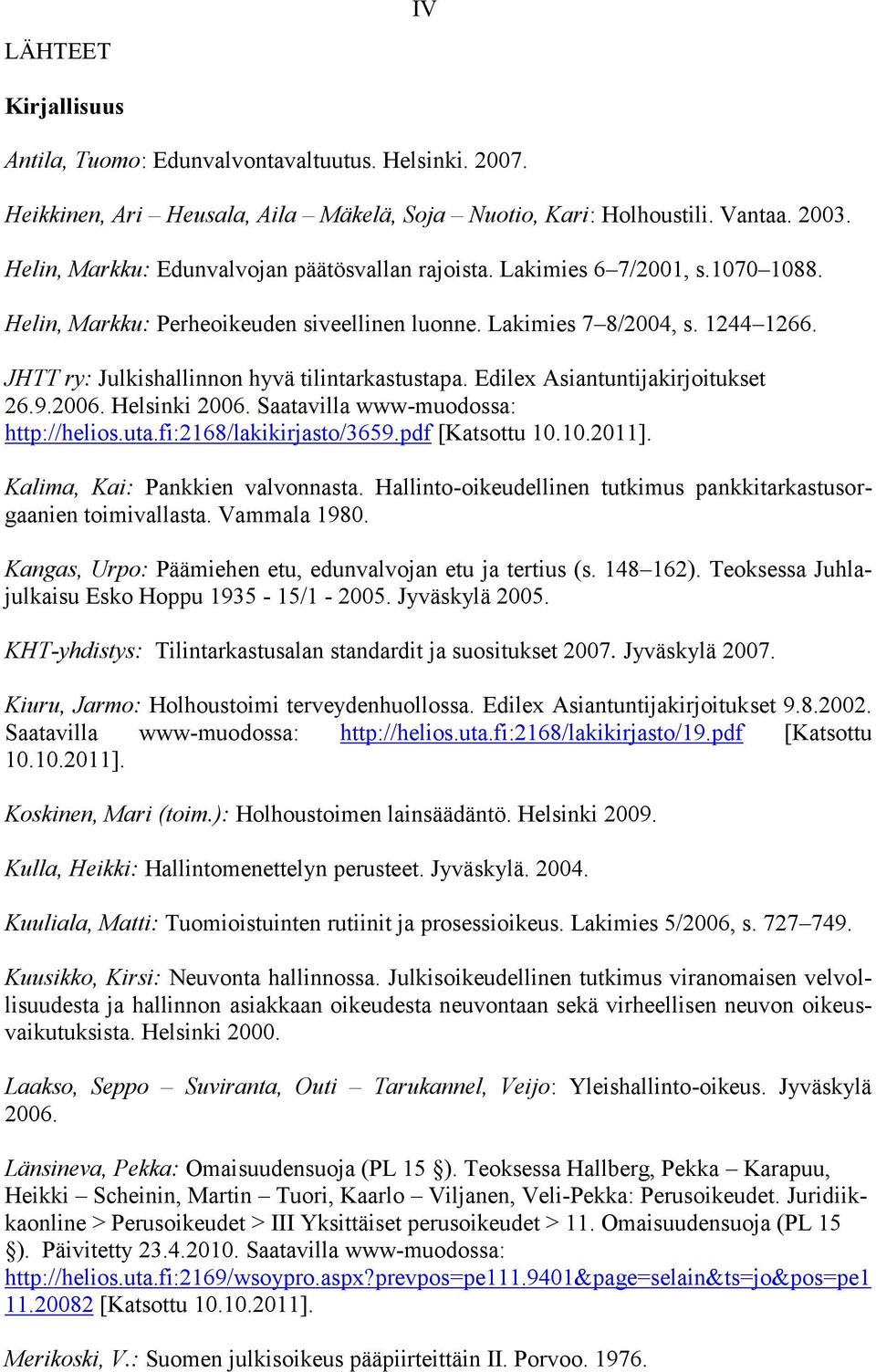 JHTT ry: Julkishallinnon hyvä tilintarkastustapa. Edilex Asiantuntijakirjoitukset 26.9.2006. Helsinki 2006. Saatavilla www-muodossa: http://helios.uta.fi:2168/lakikirjasto/3659.pdf [Katsottu 10.10.2011].