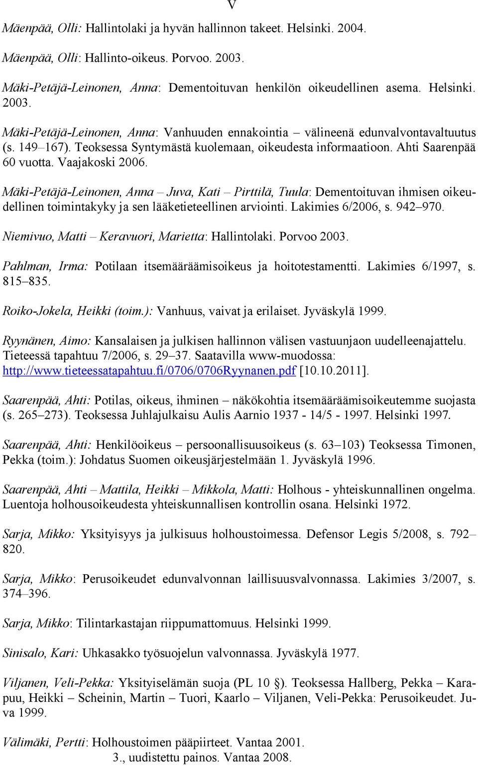 Teoksessa Syntymästä kuolemaan, oikeudesta informaatioon. Ahti Saarenpää 60 vuotta. Vaajakoski 2006.
