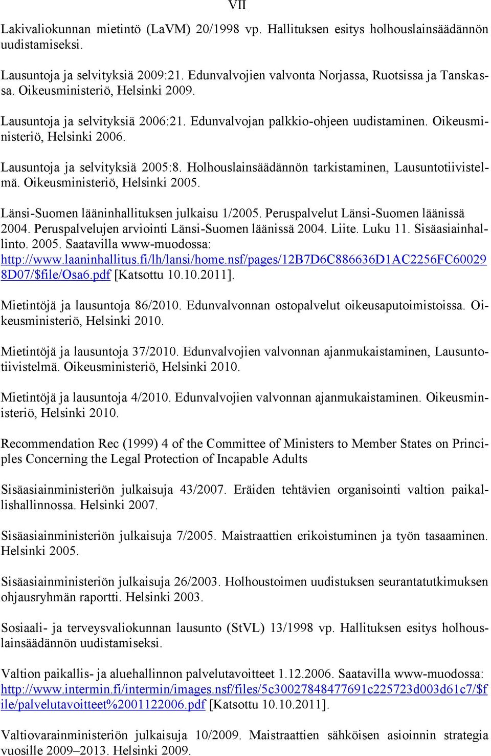 Holhouslainsäädännön tarkistaminen, Lausuntotiivistelmä. Oikeusministeriö, Helsinki 2005. Länsi-Suomen lääninhallituksen julkaisu 1/2005. Peruspalvelut Länsi-Suomen läänissä 2004.