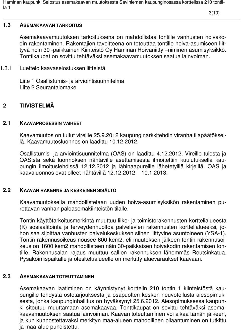 Tonttikaupat on sovittu tehtäväksi asemakaavamuutoksen saatua lainvoiman..3. Luettelo kaavaselostuksen liitteistä Liite Osallistumis- ja arviointisuunnitelma Liite 2 Seurantalomake 2 TIIVISTELMÄ 2.