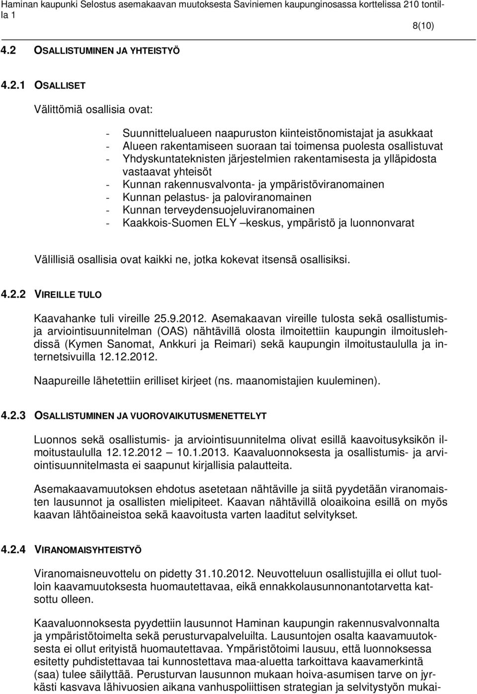 OSALLISET Välittömiä osallisia ovat: - Suunnittelualueen naapuruston kiinteistönomistajat ja asukkaat - Alueen rakentamiseen suoraan tai toimensa puolesta osallistuvat - Yhdyskuntateknisten