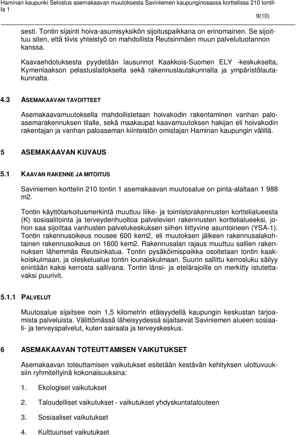 3 ASEMAKAAVAN TAVOITTEET Asemakaavamuutoksella mahdollistetaan hoivakodin rakentaminen vanhan paloasemarakennuksen tilalle, sekä maakaupat kaavamuutoksen hakijan eli hoivakodin rakentajan ja vanhan