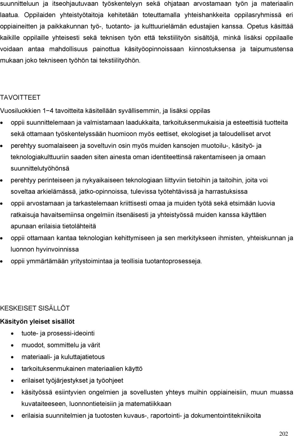 Opetus käsittää kaikille oppilaille yhteisesti sekä teknisen työn että tekstiilityön sisältöjä, minkä lisäksi oppilaalle voidaan antaa mahdollisuus painottua käsityöopinnoissaan kiinnostuksensa ja