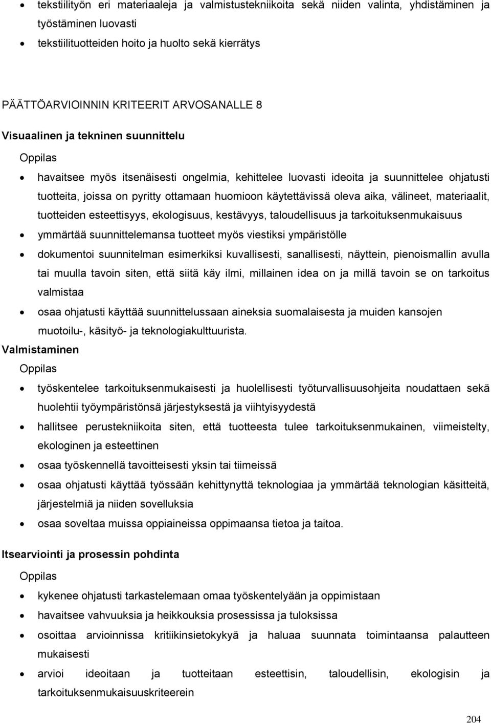 käytettävissä oleva aika, välineet, materiaalit, tuotteiden esteettisyys, ekologisuus, kestävyys, taloudellisuus ja tarkoituksenmukaisuus ymmärtää suunnittelemansa tuotteet myös viestiksi