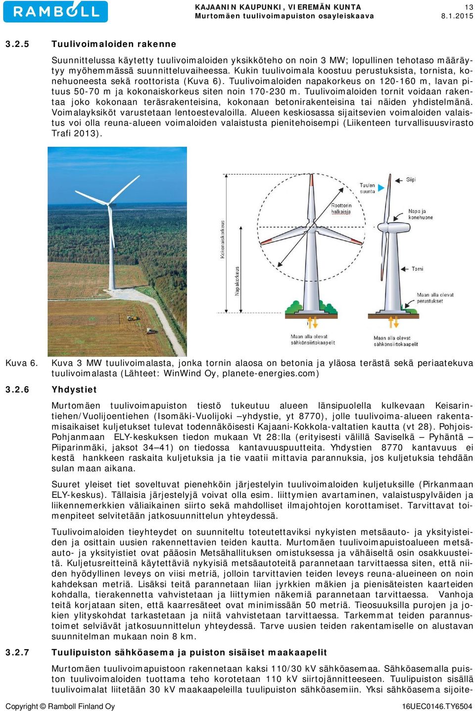 Tuulivoimaloiden tornit voidaan rakentaa joko kokonaan teräsrakenteisina, kokonaan betonirakenteisina tai näiden yhdistelmänä. Voimalayksiköt varustetaan lentoestevaloilla.