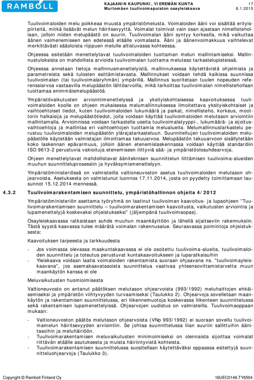 Ääni ja äänenvoimakkuus vaihtelevat merkittävästi sääoloista riippuen melulle altistuvassa kohteessa. Ohjeessa esitetään menettelytavat tuulivoimaloiden tuottaman melun mallintamiseksi.