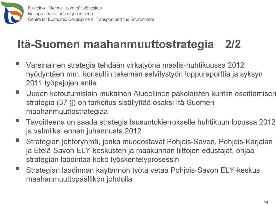 sisällyttää osaksi Itä-Suomen maahanmuuttostrategiaa Tavoitteena on saada strategia lausuntokierrokselle huhtikuun lopussa 2012 ja valmiiksi ennen juhannusta 2012 Strategian johtoryhmä,