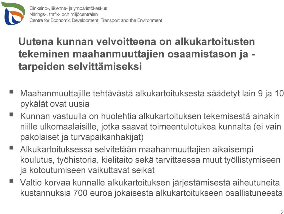 (ei vain pakolaiset ja turvapaikanhakijat) Alkukartoituksessa selvitetään maahanmuuttajien aikaisempi koulutus, työhistoria, kielitaito sekä tarvittaessa muut