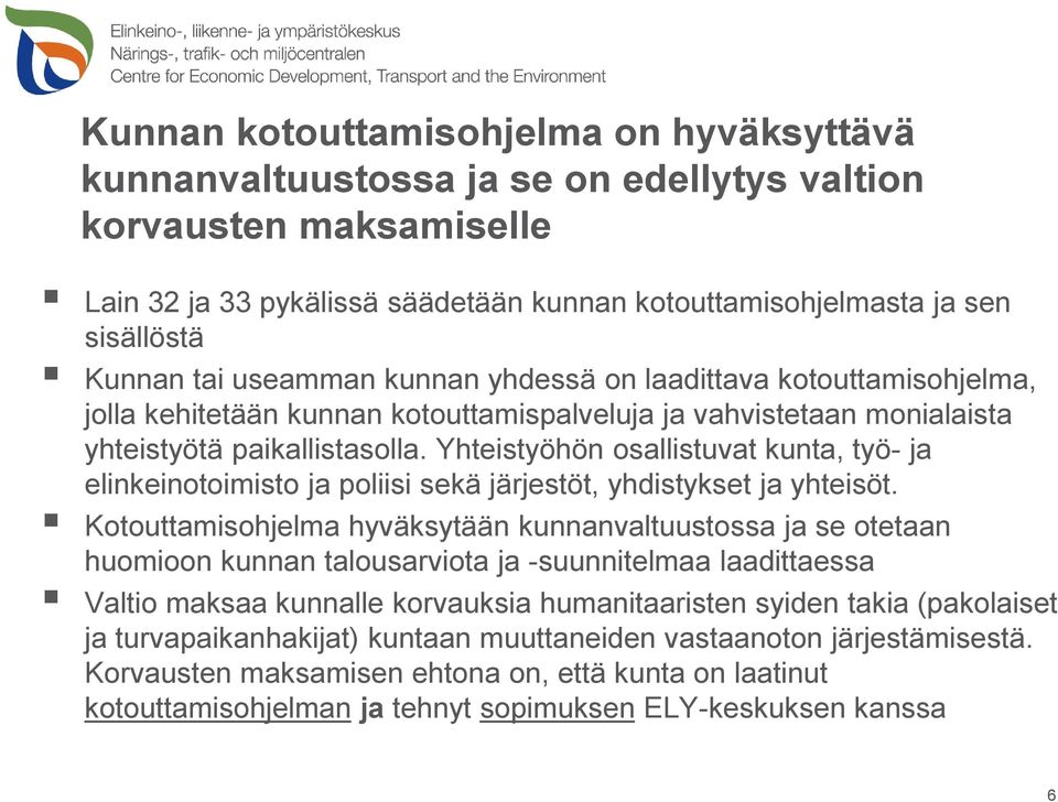 Yhteistyöhön osallistuvat kunta, työ- ja elinkeinotoimisto ja poliisi sekä järjestöt, yhdistykset ja yhteisöt.